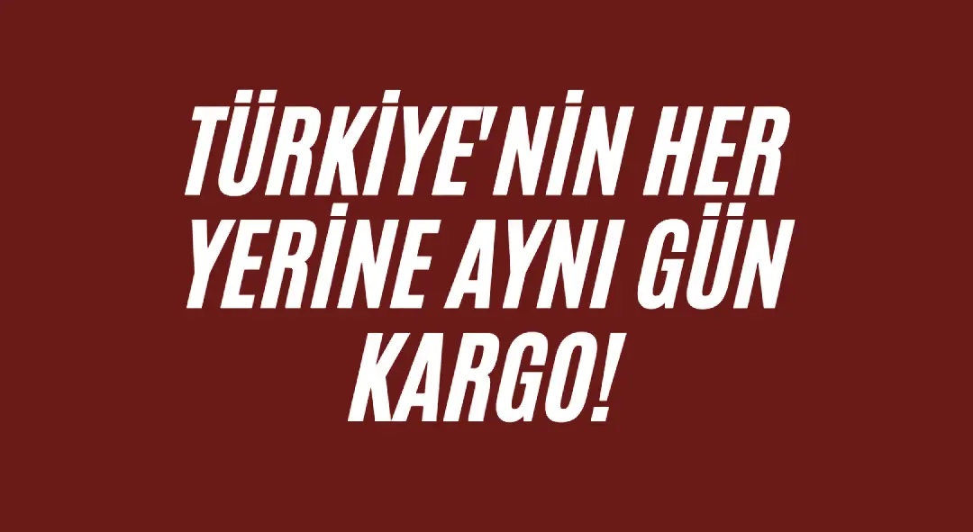 Türkiye'nin her yerine aynı gün kargo